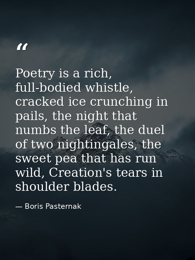 Poetry is a rich, full-bodied whistle, cracked ice crunching in pails, the night that numbs the leaf, the duel of two ni — Boris Pasternak