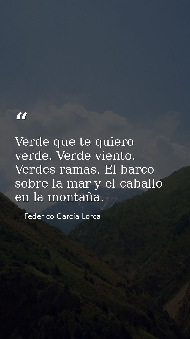 Verde que te quiero verde. Verde viento. Verdes ramas. El barco sobre la mar y el caballo en la montaña. — Federico García Lorca