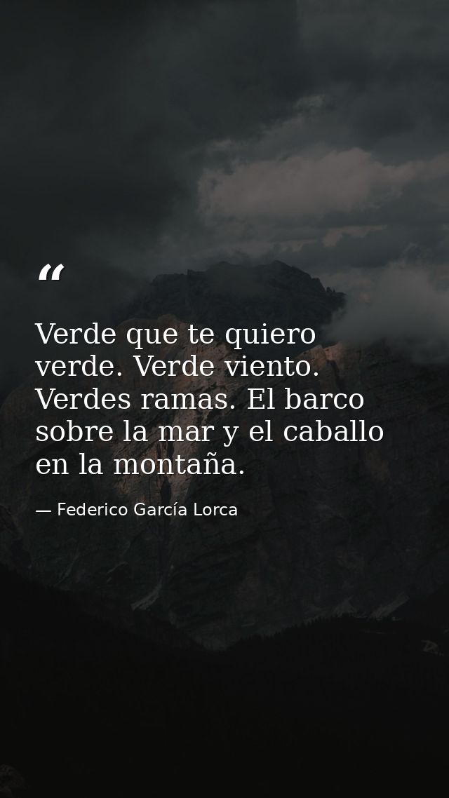 Verde que te quiero verde. Verde viento. Verdes ramas. El barco sobre la mar y el caballo en la montaña. — Federico García Lorca