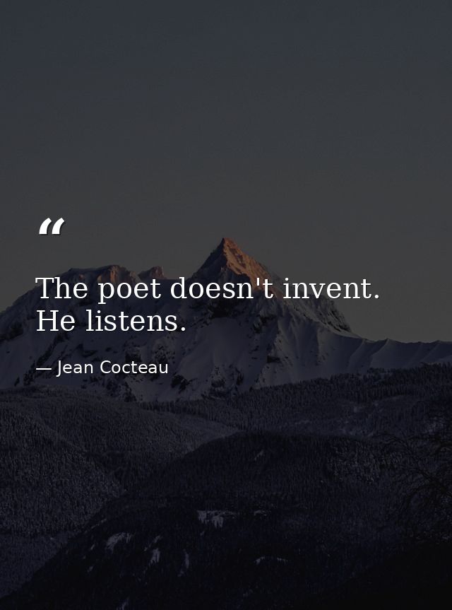 The poet doesn't invent. He listens. — Jean Cocteau