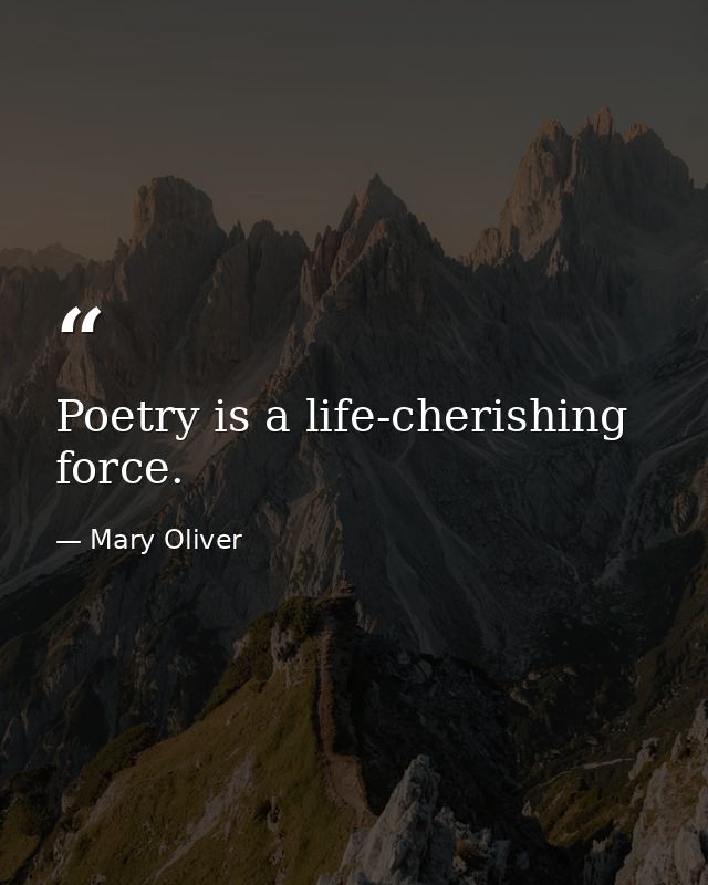 Poetry is a life-cherishing force. — Mary Oliver