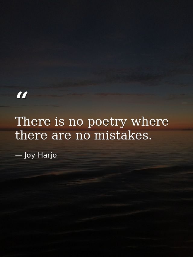 There is no poetry where there are no mistakes. — Joy Harjo