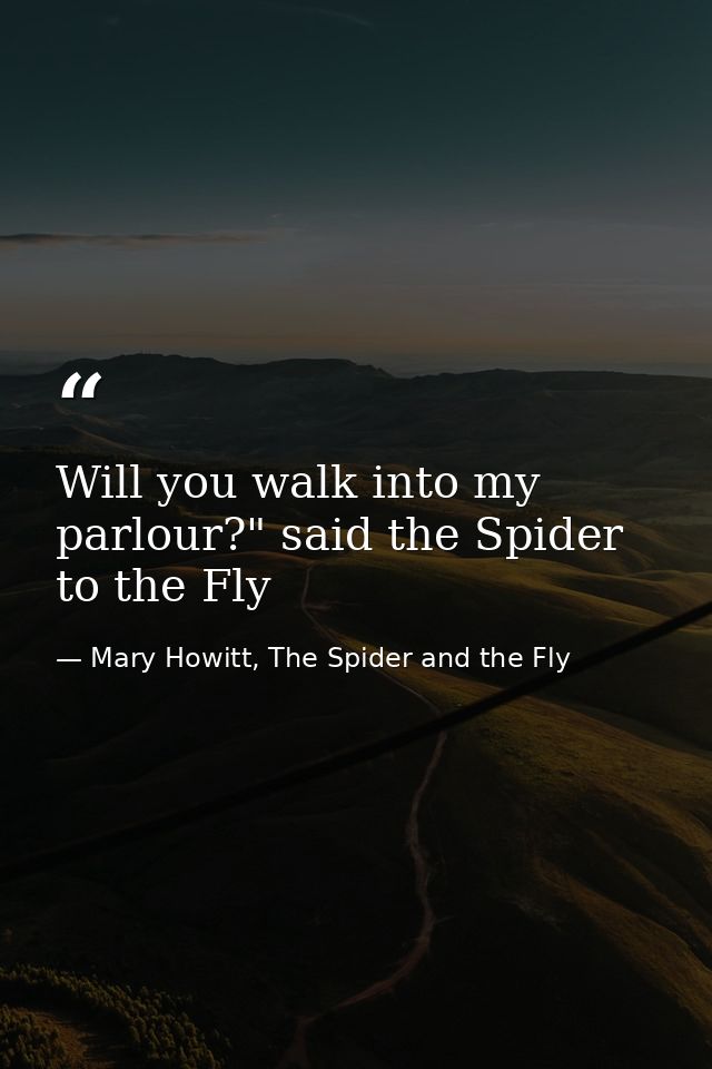 Will you walk into my parlour?" said the Spider to the Fly — Mary Howitt, The Spider and the Fly