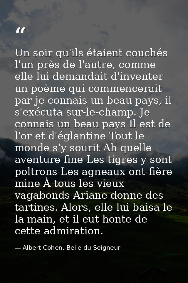 Un soir qu'ils étaient couchés l'un près de l'autre, comme elle lui demandait d'inventer un poème qui commencerait par j — Albert Cohen, Belle du Seigneur