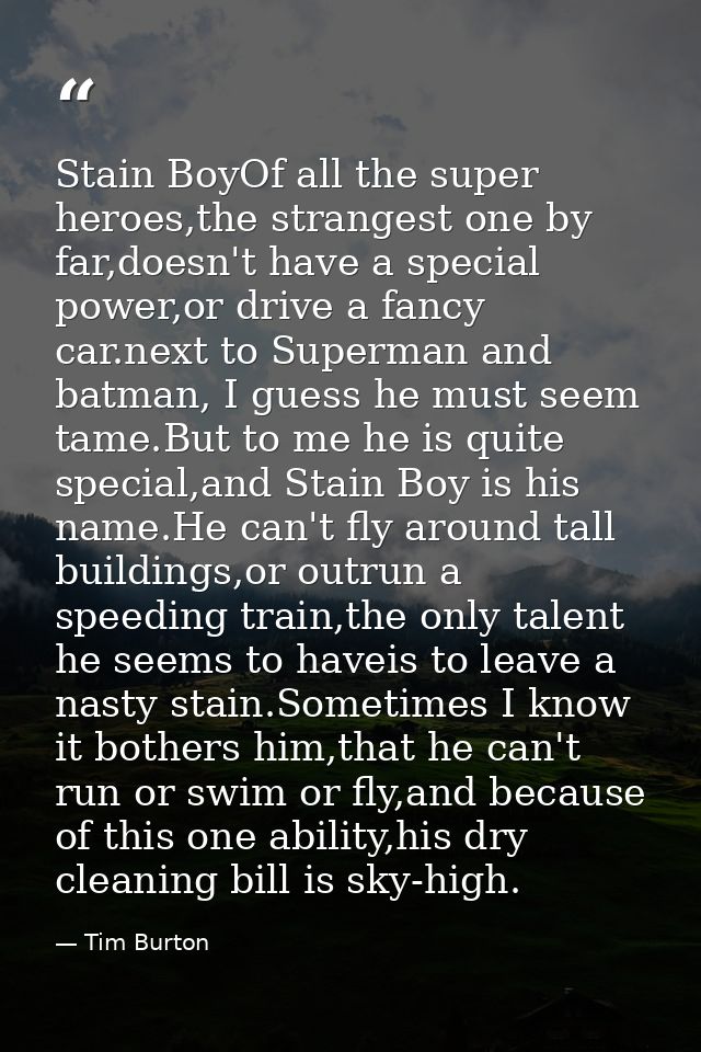 Stain BoyOf all the super heroes,the strangest one by far,doesn't have a special power,or drive a fancy car.next to Supe — Tim Burton