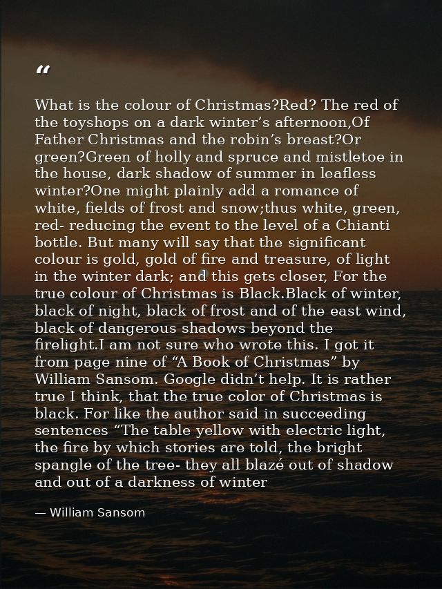 What is the colour of Christmas?Red? The red of the toyshops on a dark winter’s afternoon,Of Father Christmas and the ro — William Sansom