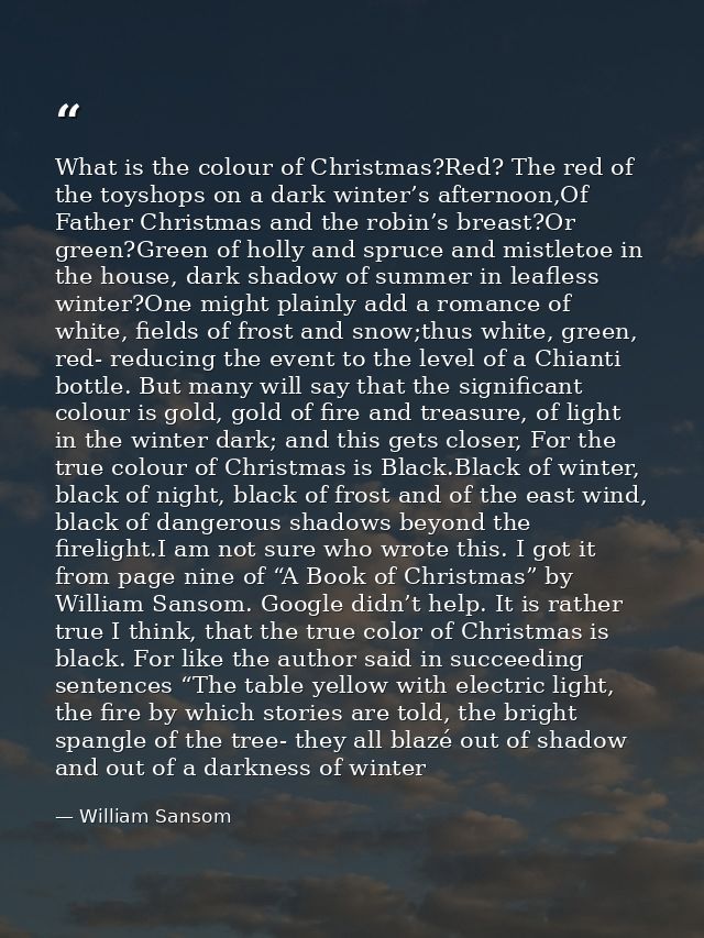 What is the colour of Christmas?Red? The red of the toyshops on a dark winter’s afternoon,Of Father Christmas and the ro — William Sansom