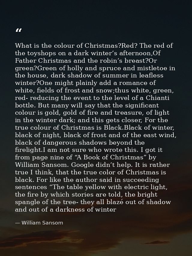 What is the colour of Christmas?Red? The red of the toyshops on a dark winter’s afternoon,Of Father Christmas and the ro — William Sansom