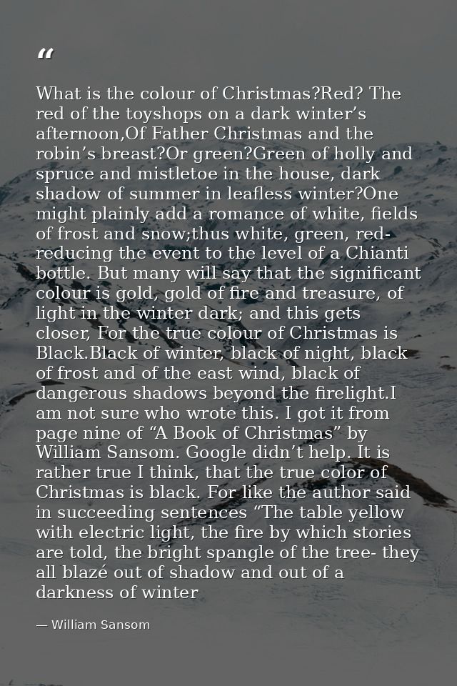 What is the colour of Christmas?Red? The red of the toyshops on a dark winter’s afternoon,Of Father Christmas and the ro — William Sansom