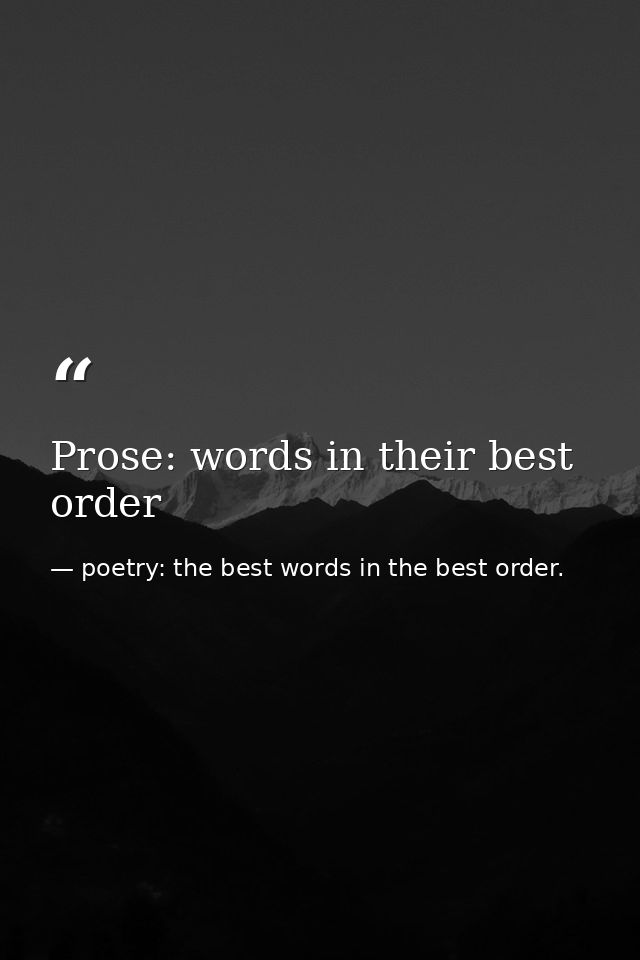 Prose: words in their best order — poetry: the best words in the best order.