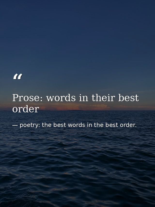 Prose: words in their best order — poetry: the best words in the best order.