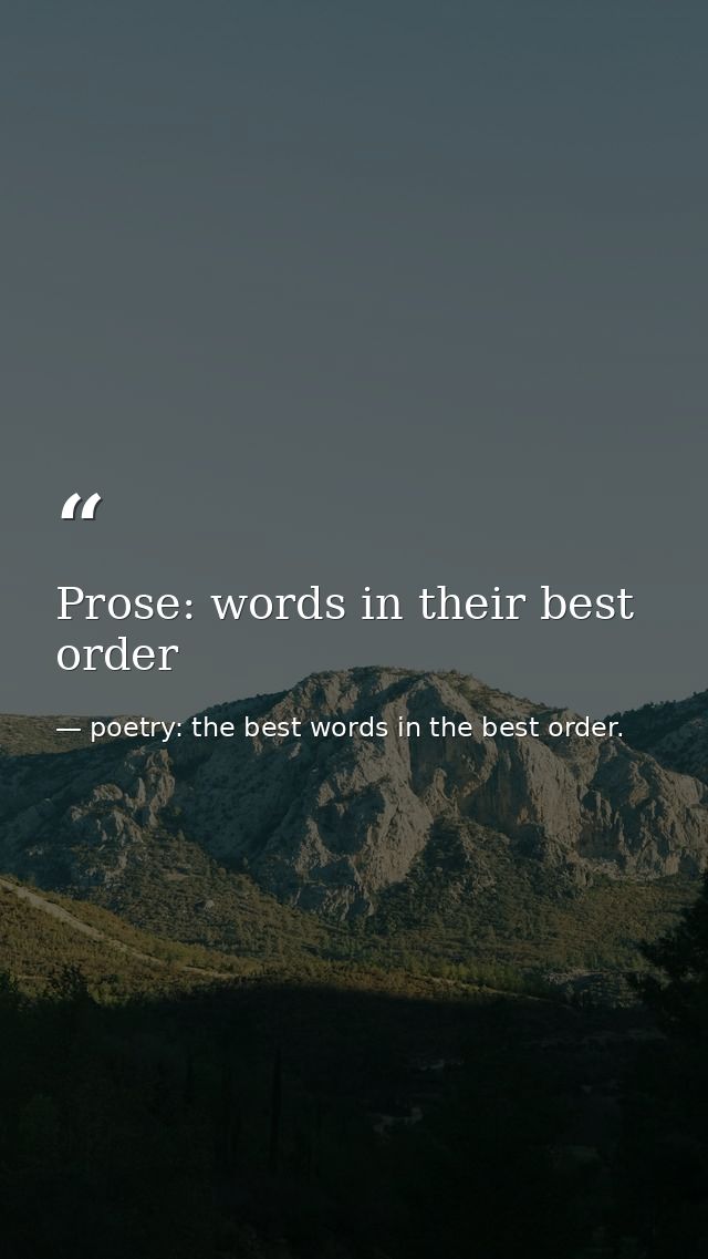 Prose: words in their best order — poetry: the best words in the best order.