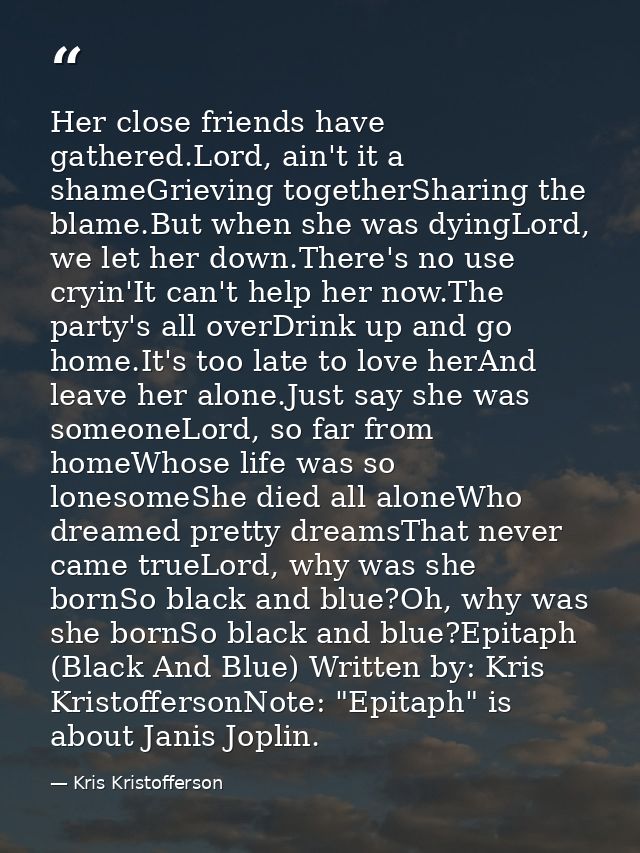 Her close friends have gathered.Lord, ain't it a shameGrieving togetherSharing the blame.But when she was dyingLord, we  — Kris Kristofferson