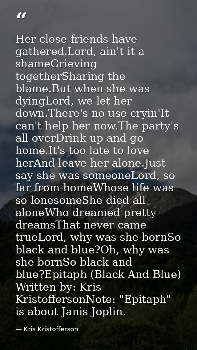 Her close friends have gathered.Lord, ain't it a shameGrieving togetherSharing the blame.But when she was dyingLord, we  — Kris Kristofferson