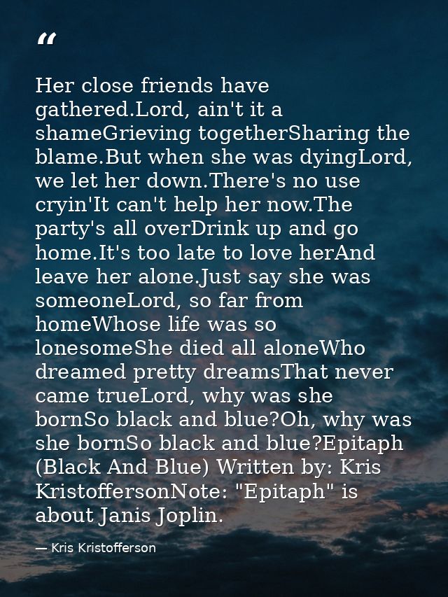Her close friends have gathered.Lord, ain't it a shameGrieving togetherSharing the blame.But when she was dyingLord, we  — Kris Kristofferson