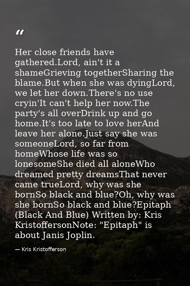 Her close friends have gathered.Lord, ain't it a shameGrieving togetherSharing the blame.But when she was dyingLord, we  — Kris Kristofferson