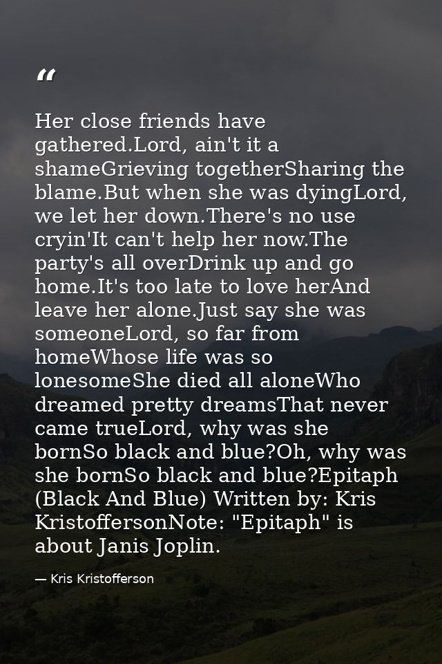 Her close friends have gathered.Lord, ain't it a shameGrieving togetherSharing the blame.But when she was dyingLord, we  — Kris Kristofferson