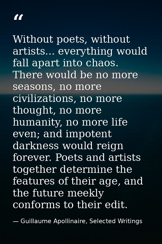 Without poets, without artists... everything would fall apart into chaos. There would be no more seasons, no more civili — Guillaume Apollinaire, Selected Writings