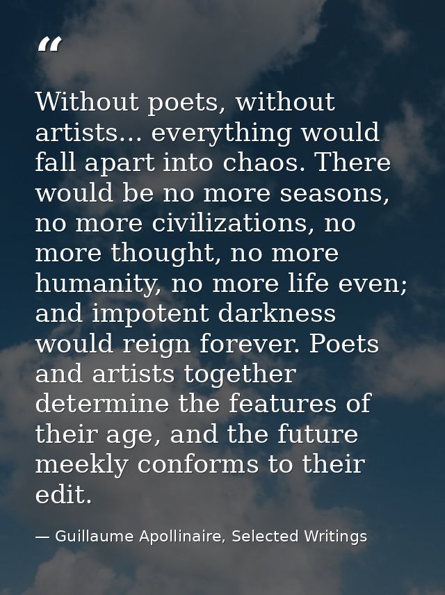 Without poets, without artists... everything would fall apart into chaos. There would be no more seasons, no more civili — Guillaume Apollinaire, Selected Writings