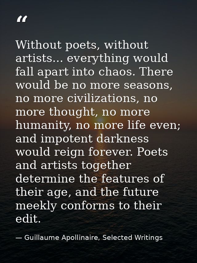 Without poets, without artists... everything would fall apart into chaos. There would be no more seasons, no more civili — Guillaume Apollinaire, Selected Writings