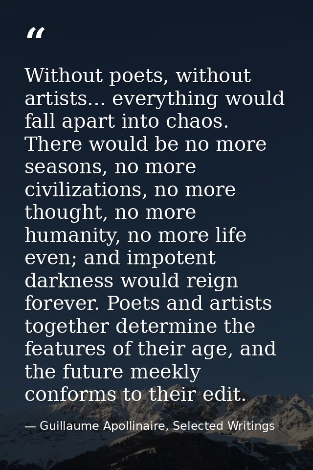 Without poets, without artists... everything would fall apart into chaos. There would be no more seasons, no more civili — Guillaume Apollinaire, Selected Writings