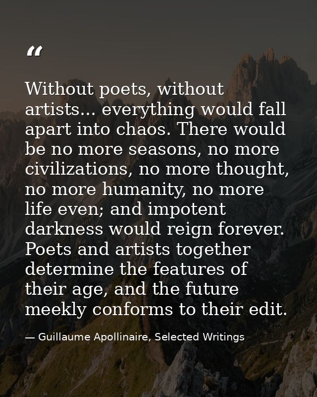 Without poets, without artists... everything would fall apart into chaos. There would be no more seasons, no more civili — Guillaume Apollinaire, Selected Writings