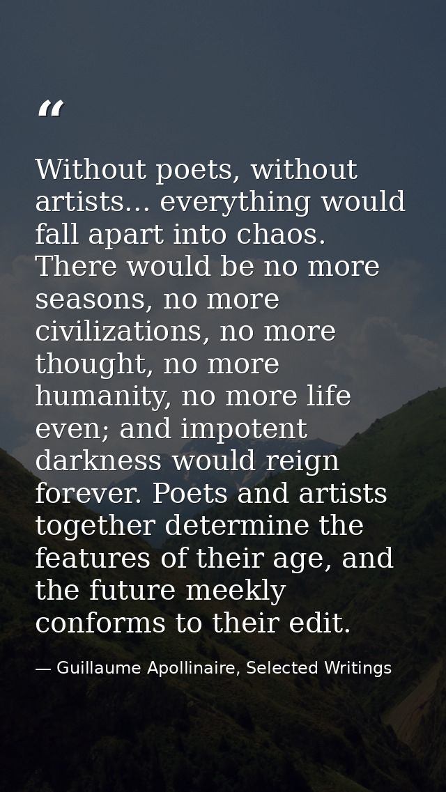 Without poets, without artists... everything would fall apart into chaos. There would be no more seasons, no more civili — Guillaume Apollinaire, Selected Writings