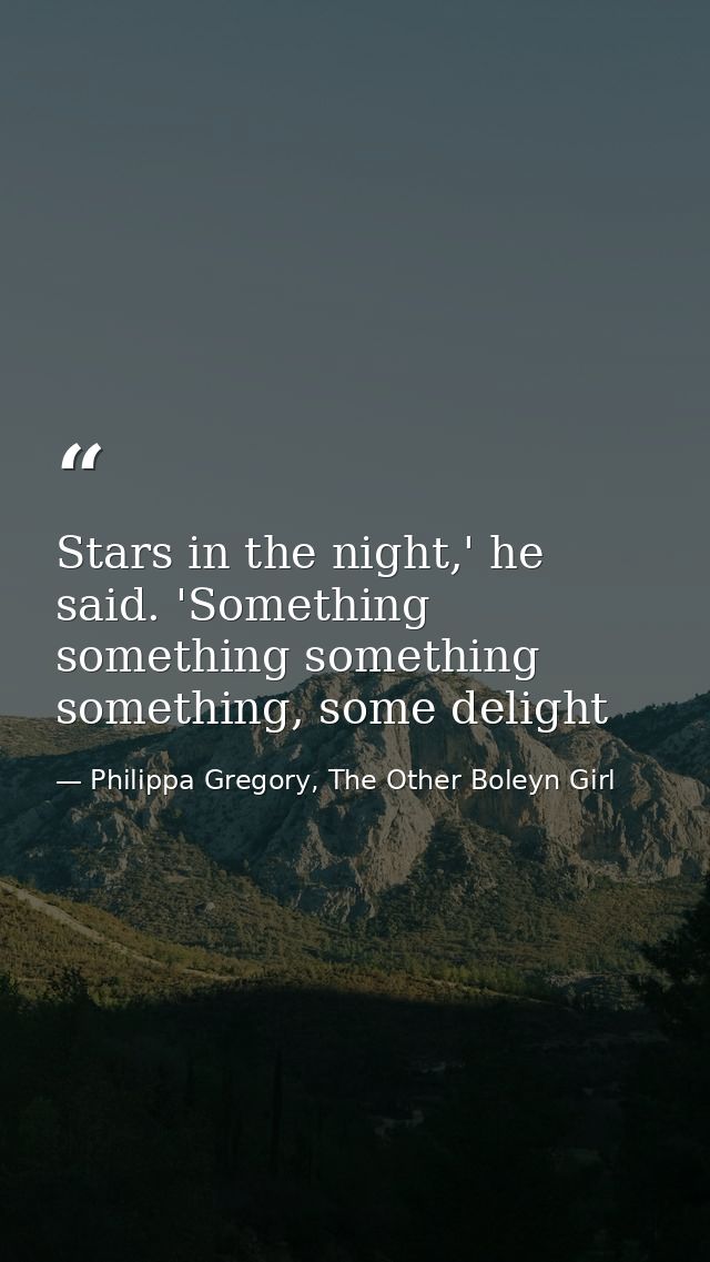 Stars in the night,' he said. 'Something something something something, some delight — Philippa Gregory, The Other Boleyn Girl