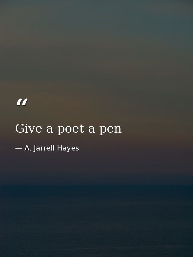 Give a poet a pen — A. Jarrell Hayes
