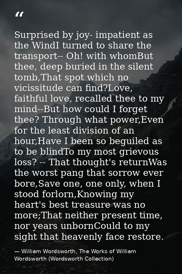 Surprised by joy- impatient as the WindI turned to share the transport-- Oh! with whomBut thee, deep buried in the silen — William Wordsworth, The Works of William Wordsworth (Wordsworth Collection)