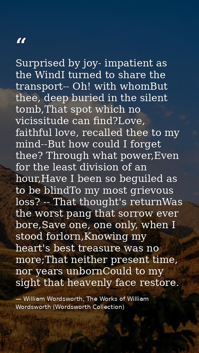 Surprised by joy- impatient as the WindI turned to share the transport-- Oh! with whomBut thee, deep buried in the silen — William Wordsworth, The Works of William Wordsworth (Wordsworth Collection)