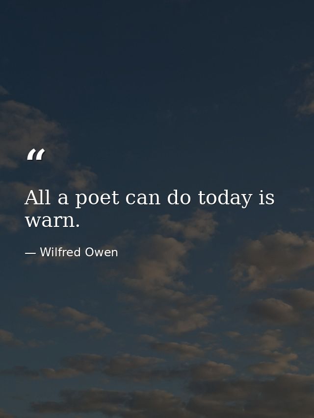 All a poet can do today is warn. — Wilfred Owen