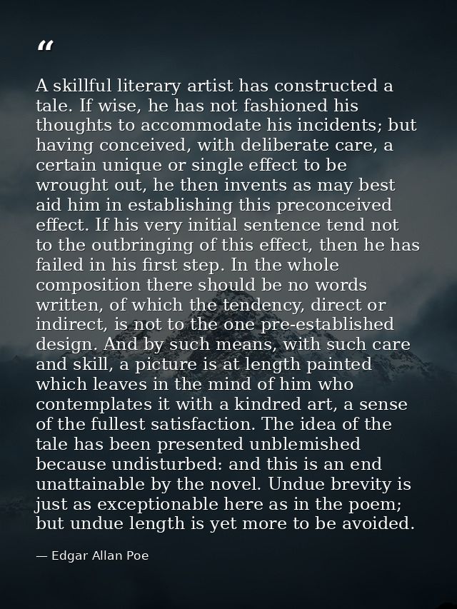 A skillful literary artist has constructed a tale. If wise, he has not fashioned his thoughts to accommodate his inciden — Edgar Allan Poe