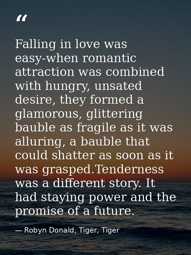 Falling in love was easy-when romantic attraction was combined with hungry, unsated desire, they formed a glamorous, gli — Robyn Donald, Tiger, Tiger