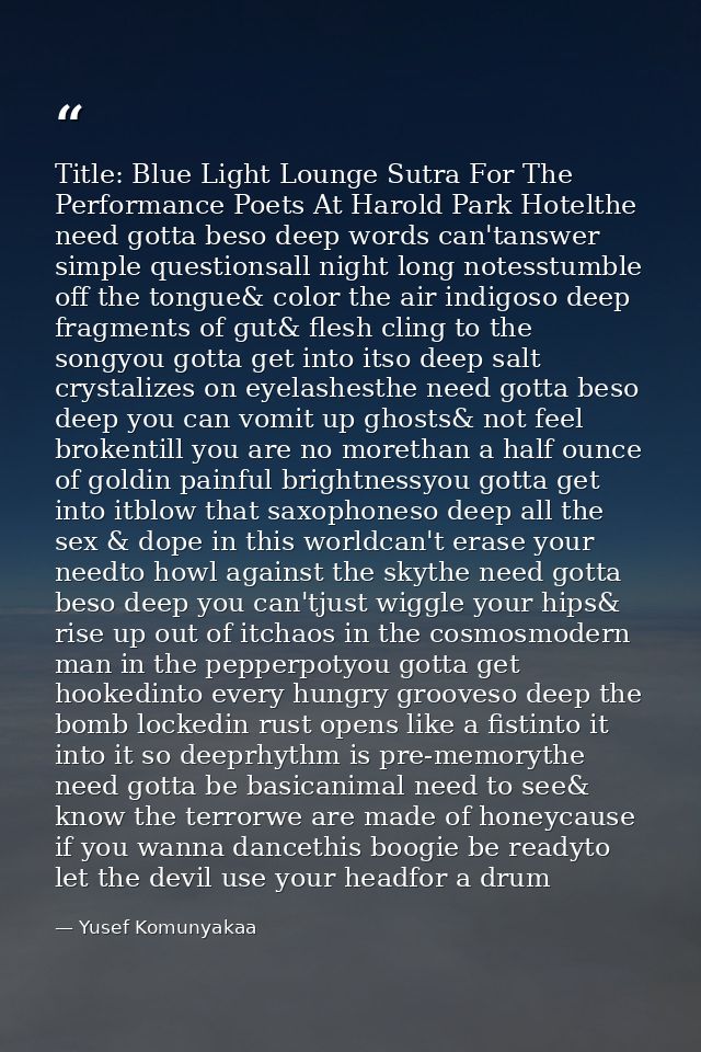 Title: Blue Light Lounge Sutra For The Performance Poets At Harold Park Hotelthe need gotta beso deep words can'tanswer  — Yusef Komunyakaa