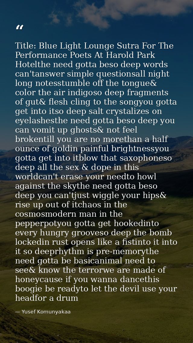 Title: Blue Light Lounge Sutra For The Performance Poets At Harold Park Hotelthe need gotta beso deep words can'tanswer  — Yusef Komunyakaa