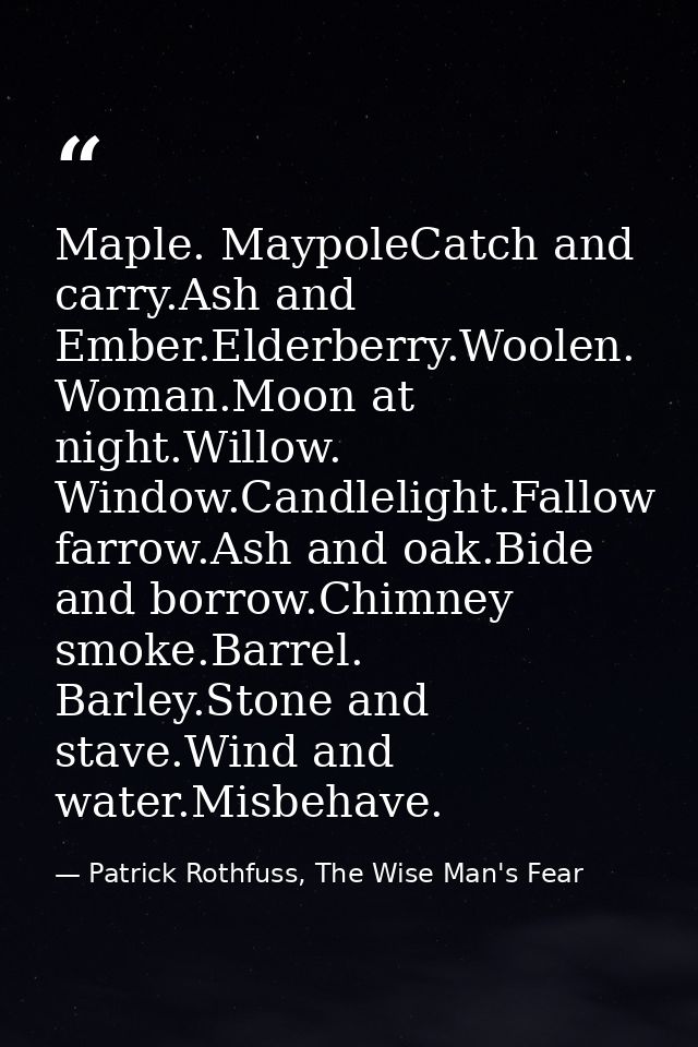Maple. MaypoleCatch and carry.Ash and Ember.Elderberry.Woolen. Woman.Moon at night.Willow. Window.Candlelight.Fallow far — Patrick Rothfuss, The Wise Man's Fear