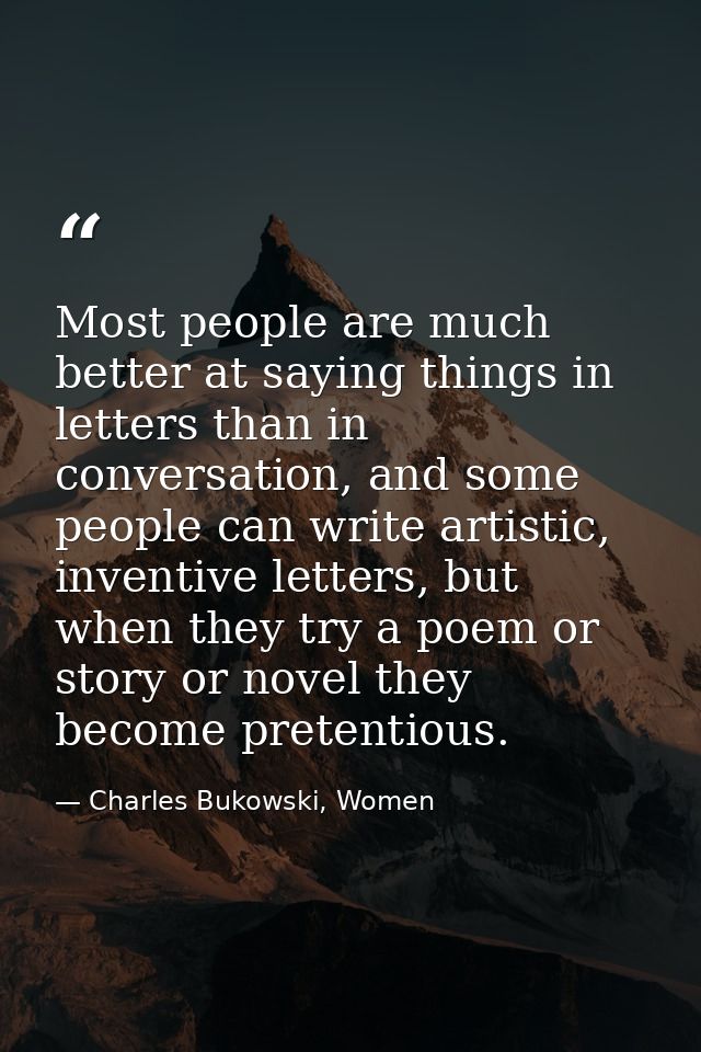 Most people are much better at saying things in letters than in conversation, and some people can write artistic, invent — Charles Bukowski, Women