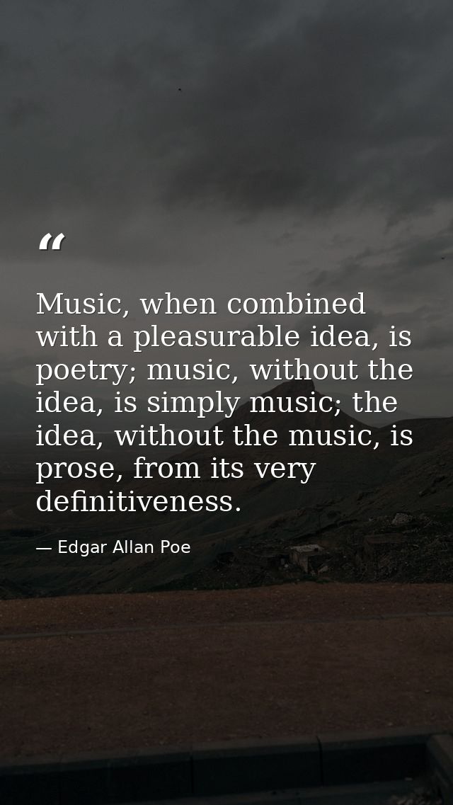 Music, when combined with a pleasurable idea, is poetry; music, without the idea, is simply music; the idea, without the — Edgar Allan Poe