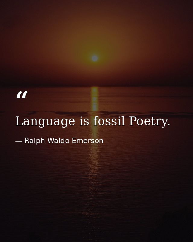 Language is fossil Poetry. — Ralph Waldo Emerson