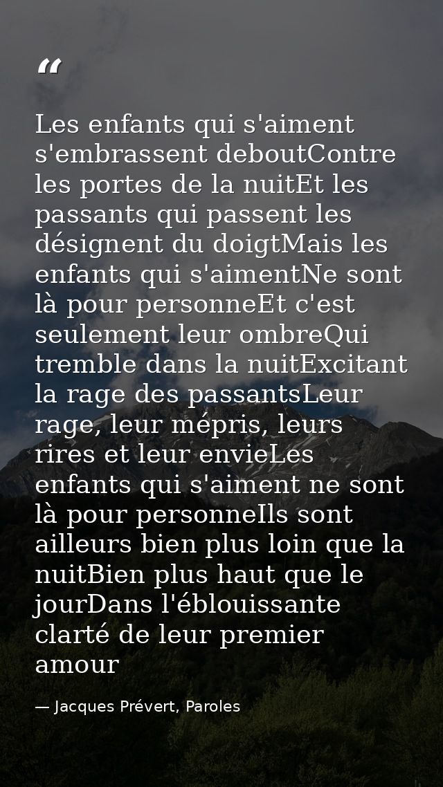 Les enfants qui s'aiment s'embrassent deboutContre les portes de la nuitEt les passants qui passent les désignent du doi — Jacques Prévert, Paroles