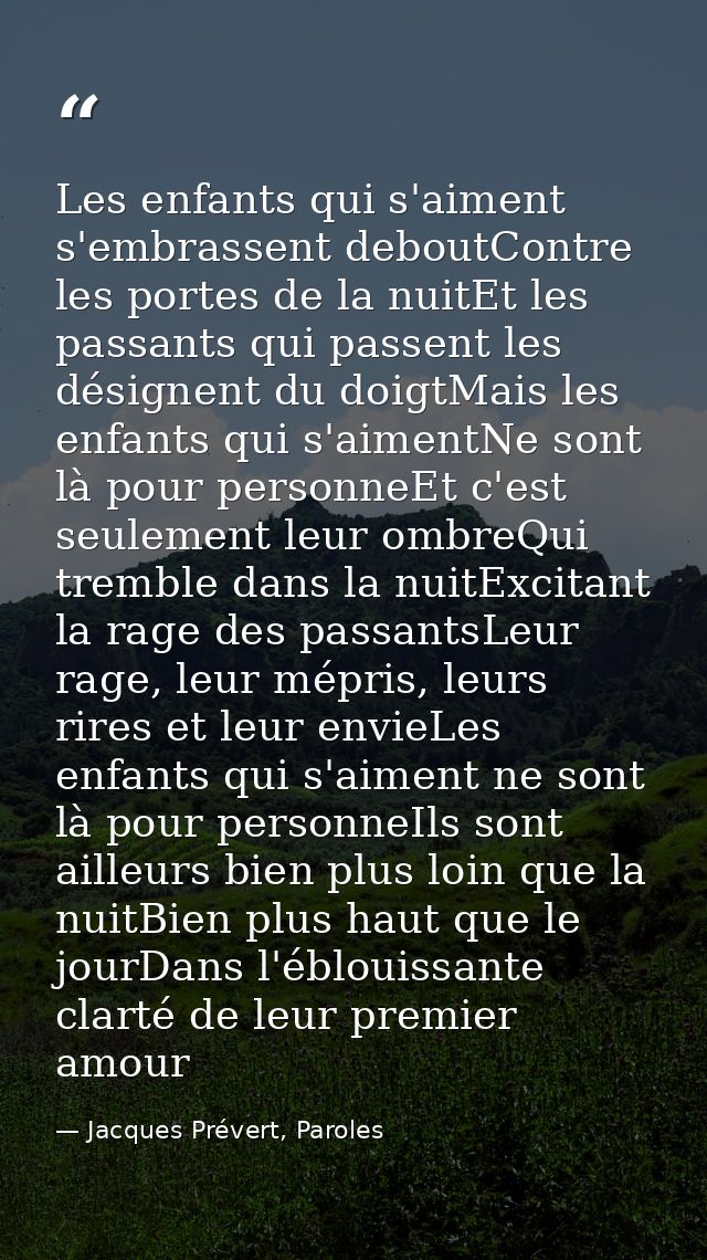 Les enfants qui s'aiment s'embrassent deboutContre les portes de la nuitEt les passants qui passent les désignent du doi — Jacques Prévert, Paroles