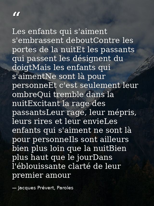 Les enfants qui s'aiment s'embrassent deboutContre les portes de la nuitEt les passants qui passent les désignent du doi — Jacques Prévert, Paroles