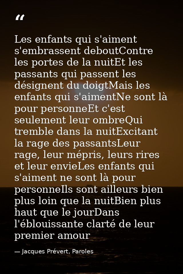 Les enfants qui s'aiment s'embrassent deboutContre les portes de la nuitEt les passants qui passent les désignent du doi — Jacques Prévert, Paroles
