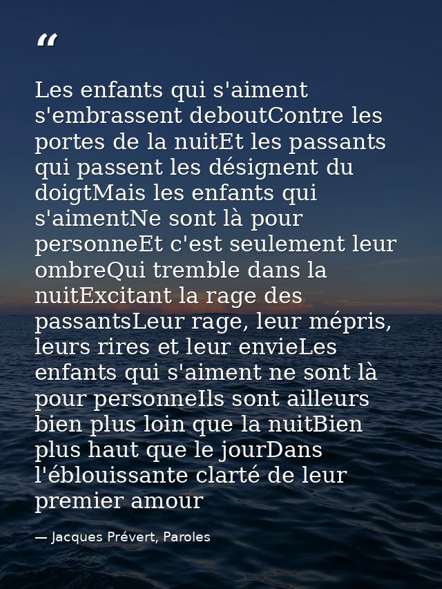 Les enfants qui s'aiment s'embrassent deboutContre les portes de la nuitEt les passants qui passent les désignent du doi — Jacques Prévert, Paroles