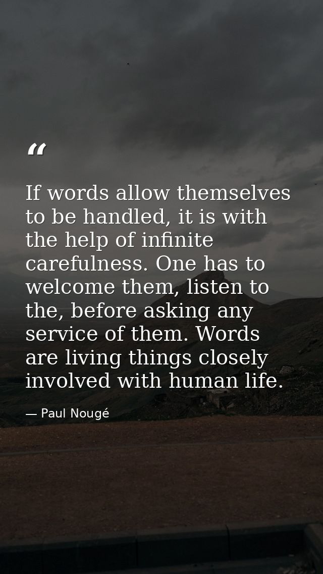 If words allow themselves to be handled, it is with the help of infinite carefulness. One has to welcome them, listen to — Paul Nougé