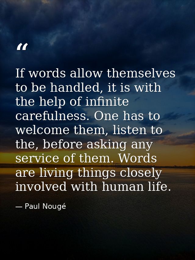 If words allow themselves to be handled, it is with the help of infinite carefulness. One has to welcome them, listen to — Paul Nougé