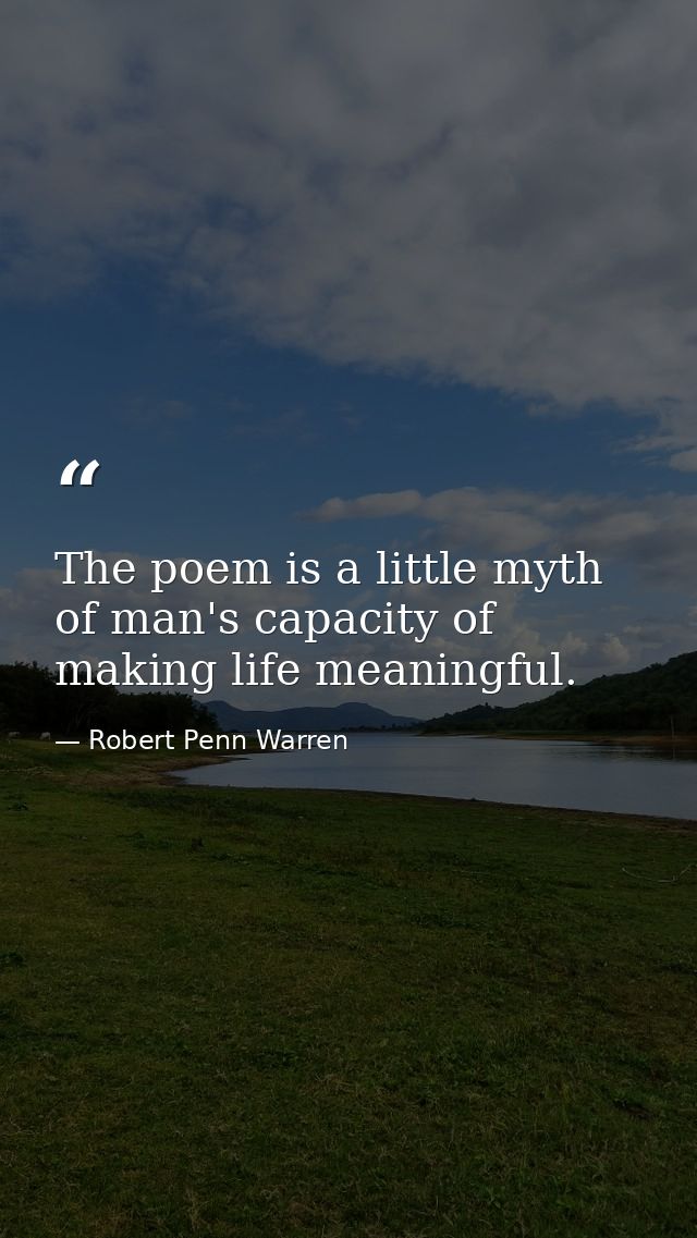 The poem is a little myth of man's capacity of making life meaningful. — Robert Penn Warren