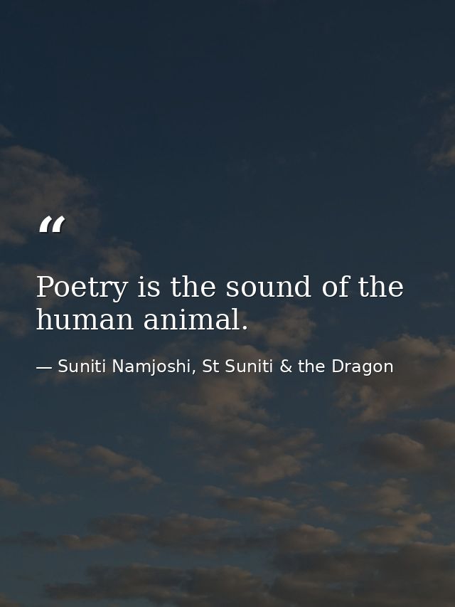 Poetry is the sound of the human animal. — Suniti Namjoshi, St Suniti & the Dragon