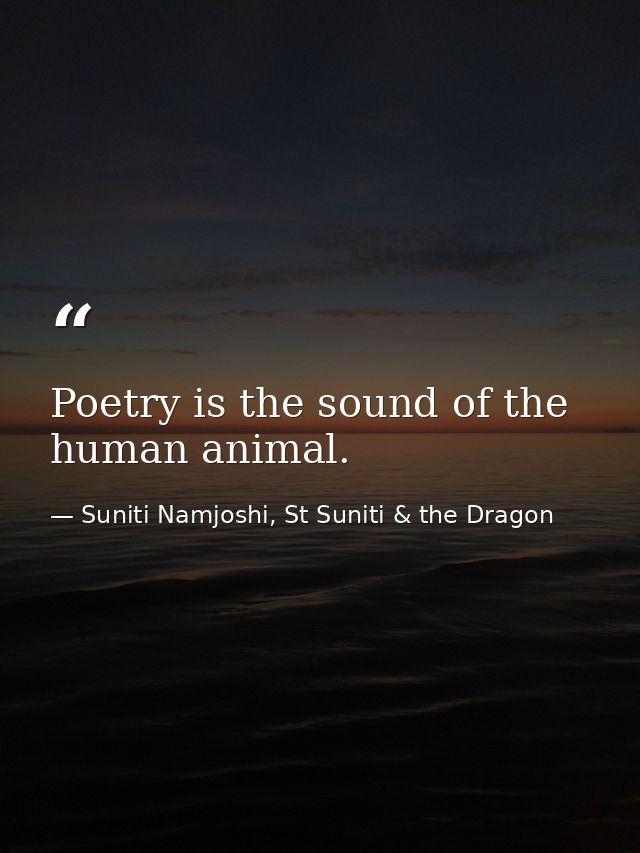 Poetry is the sound of the human animal. — Suniti Namjoshi, St Suniti & the Dragon